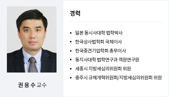 권용수 교수
경력
일본 동시사대학 법학박사
한국상사법학회 국제이사
한국중견기업학회 총무이사
동지사대학 법학연구과 객원연구원
세종시 지방세심의위원회 위원
충주시 규제개혁위원회/지방세심의위원회 위원